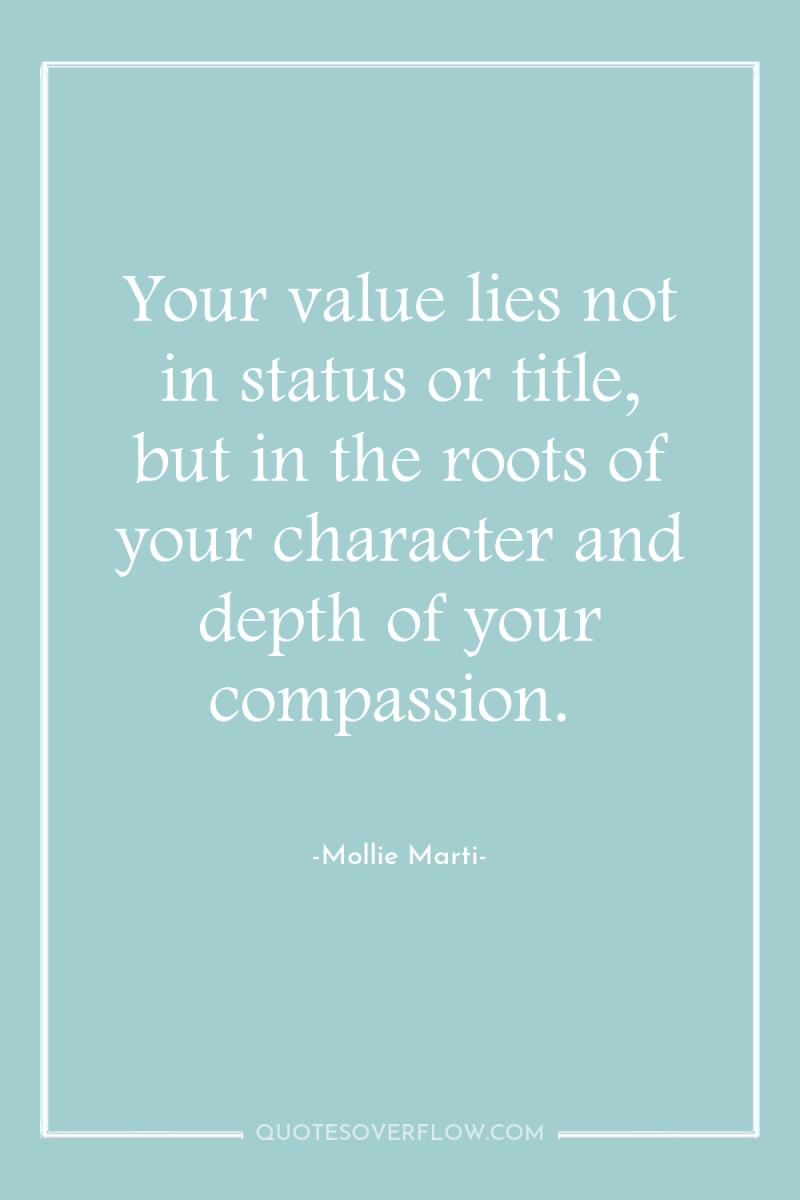Your value lies not in status or title, but in...