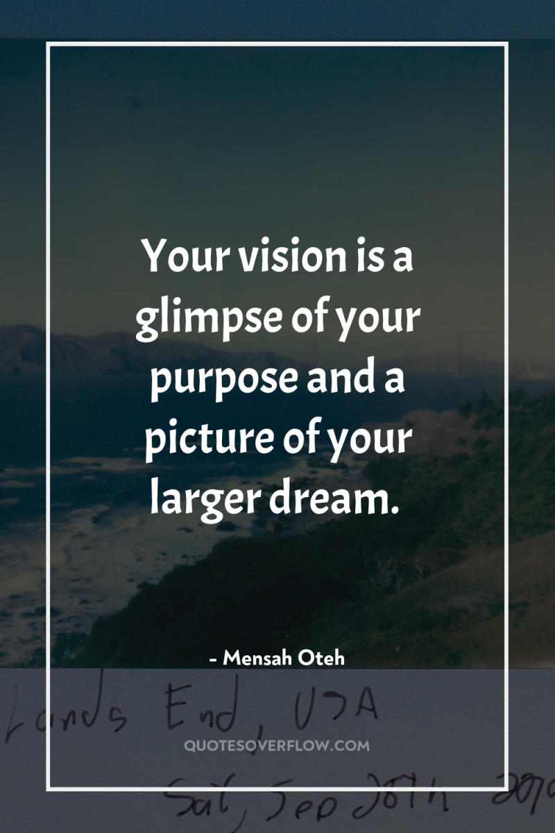 Your vision is a glimpse of your purpose and a...