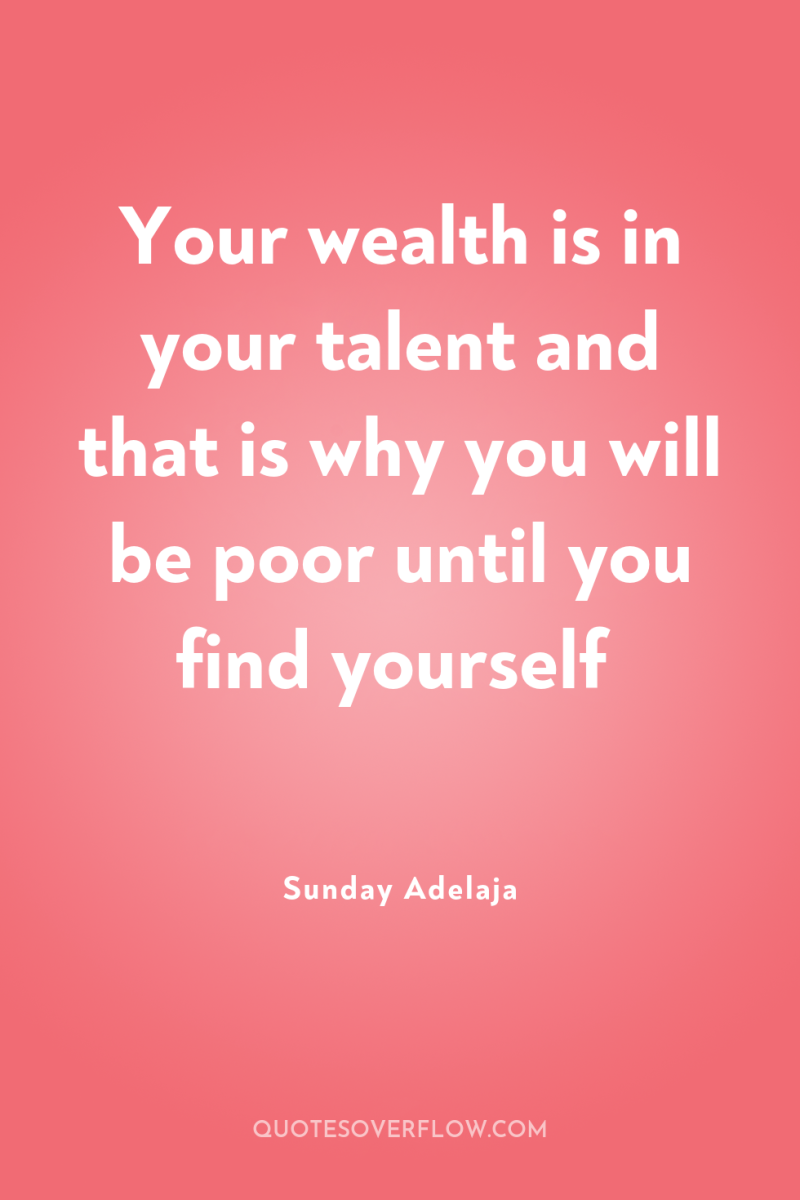 Your wealth is in your talent and that is why...