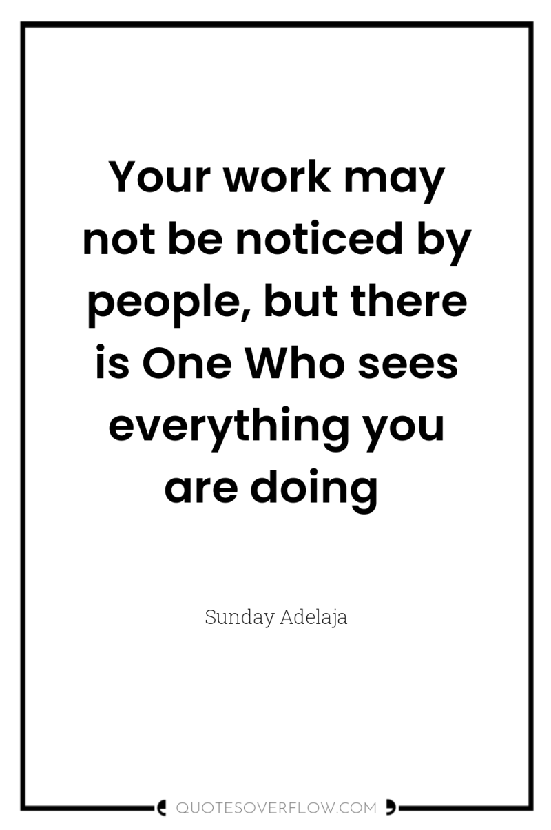 Your work may not be noticed by people, but there...