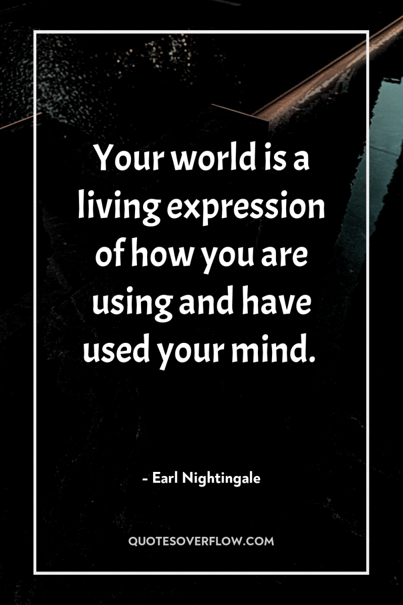 Your world is a living expression of how you are...
