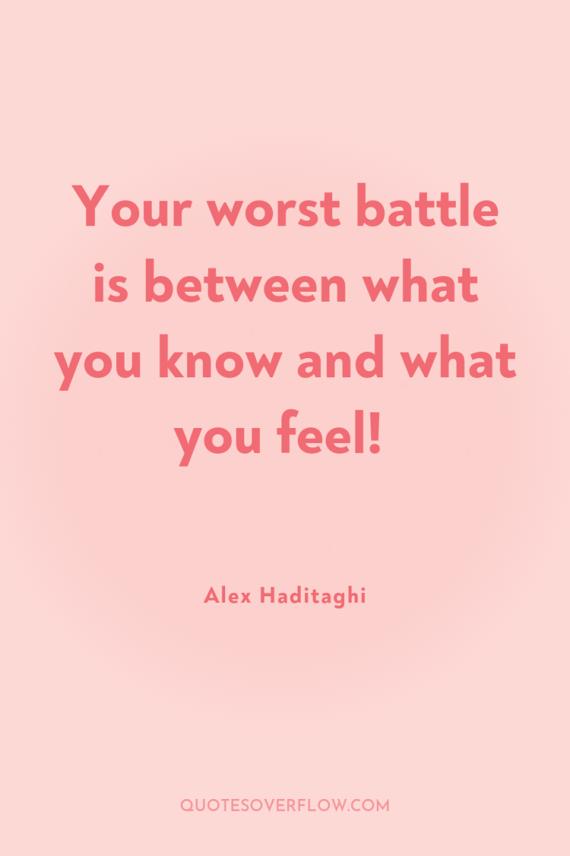 Your worst battle is between what you know and what...