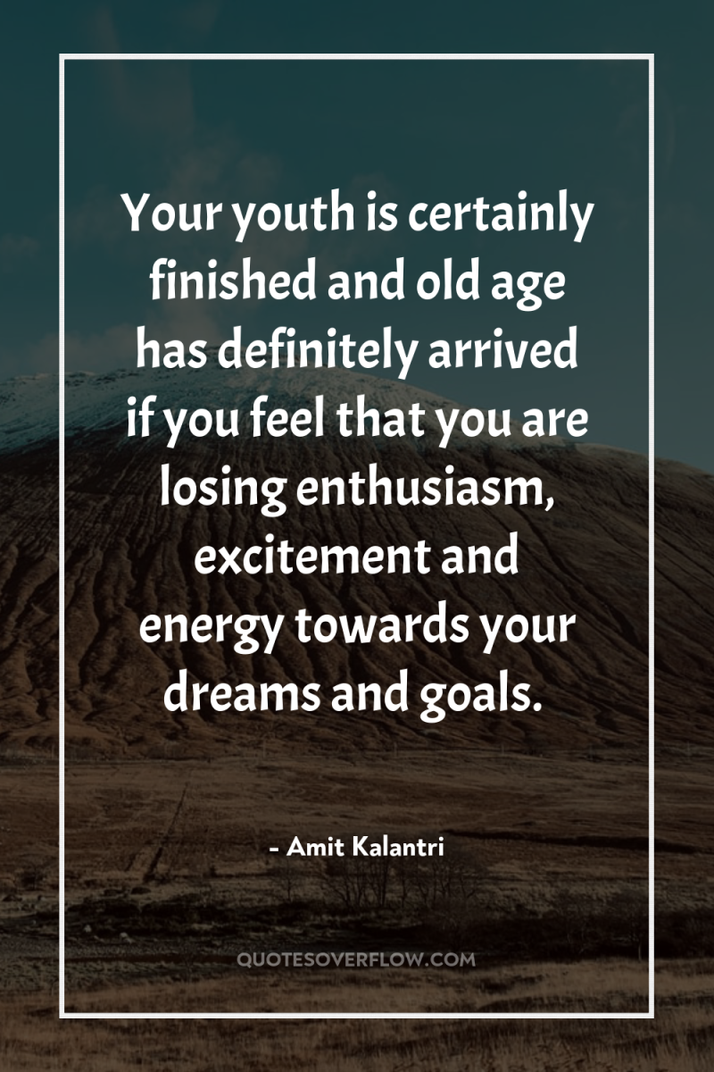 Your youth is certainly finished and old age has definitely...