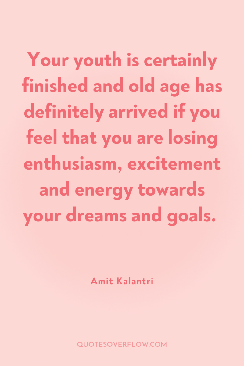 Your youth is certainly finished and old age has definitely...