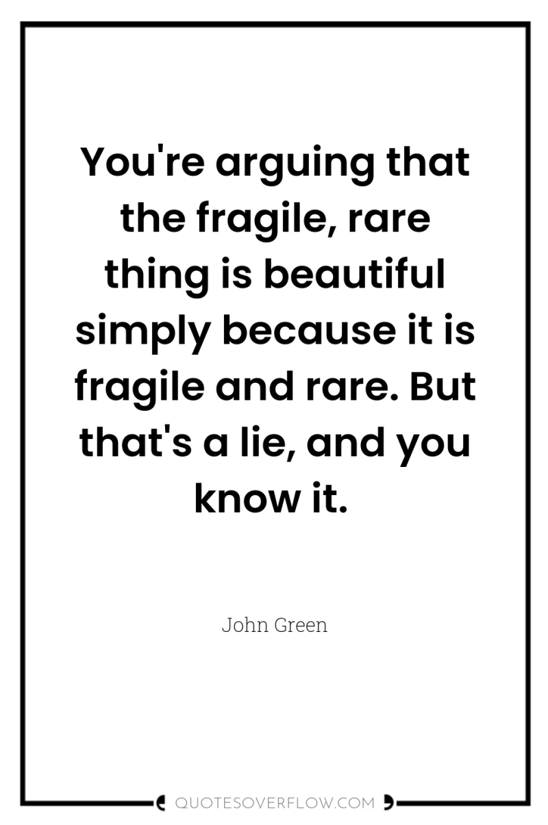 You're arguing that the fragile, rare thing is beautiful simply...