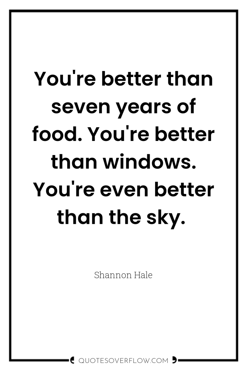 You're better than seven years of food. You're better than...