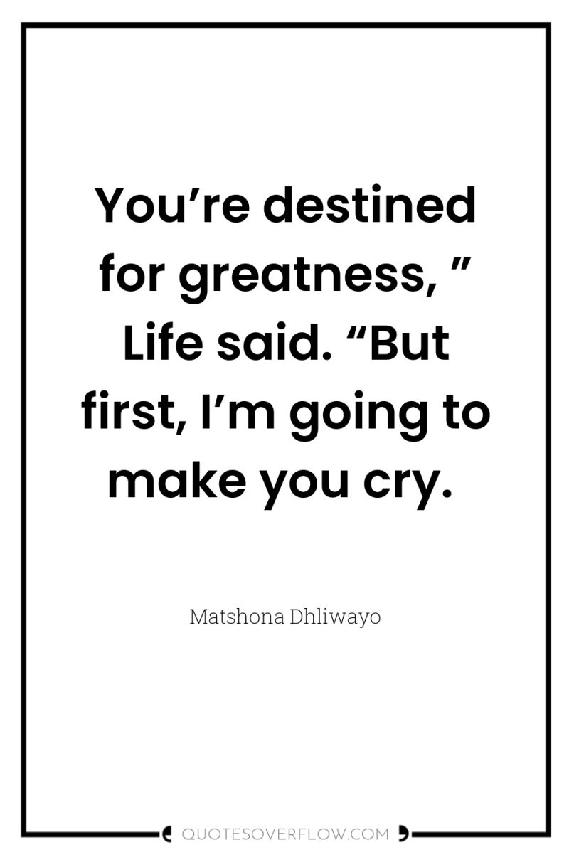 You’re destined for greatness, ” Life said. “But first, I’m...