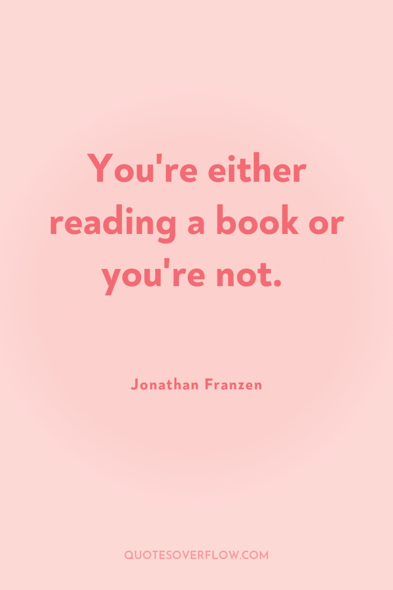 You're either reading a book or you're not. 