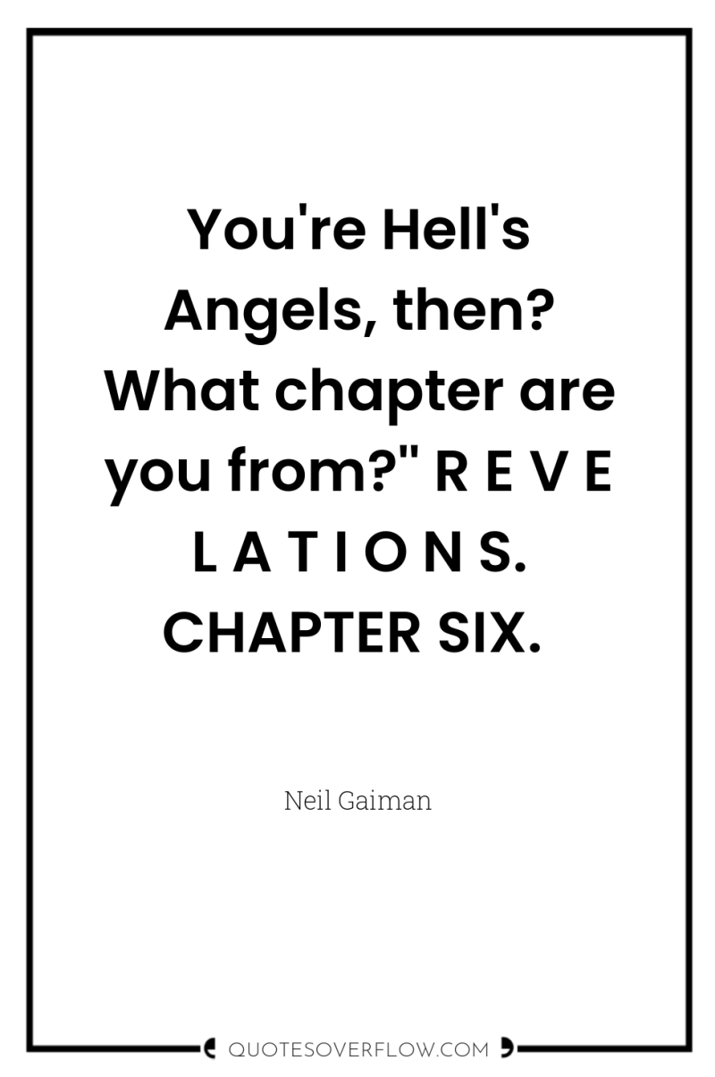 You're Hell's Angels, then? What chapter are you from?'' R...