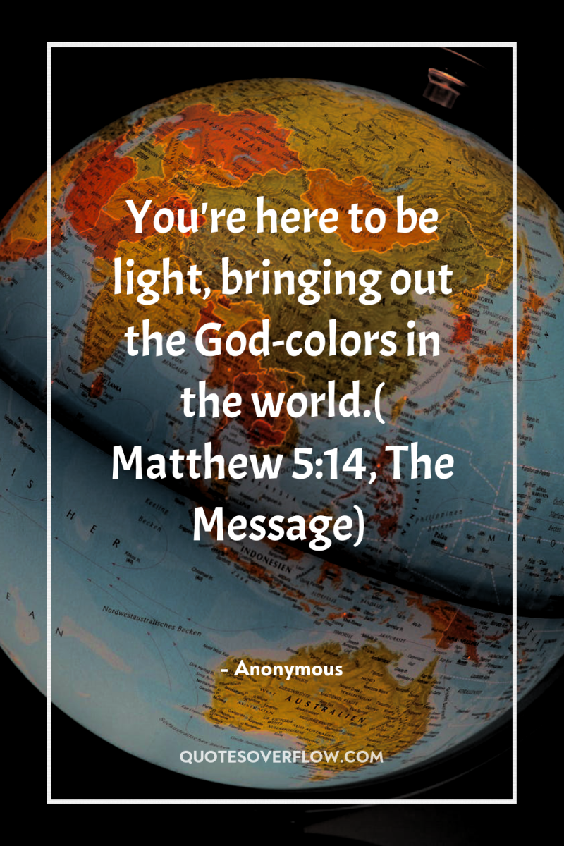 You're here to be light, bringing out the God-colors in...