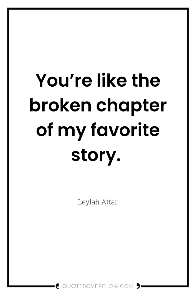 You’re like the broken chapter of my favorite story. 