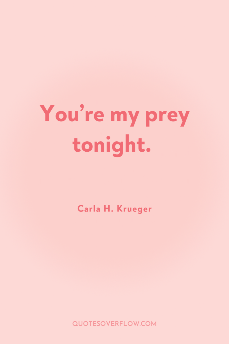 You’re my prey tonight. 