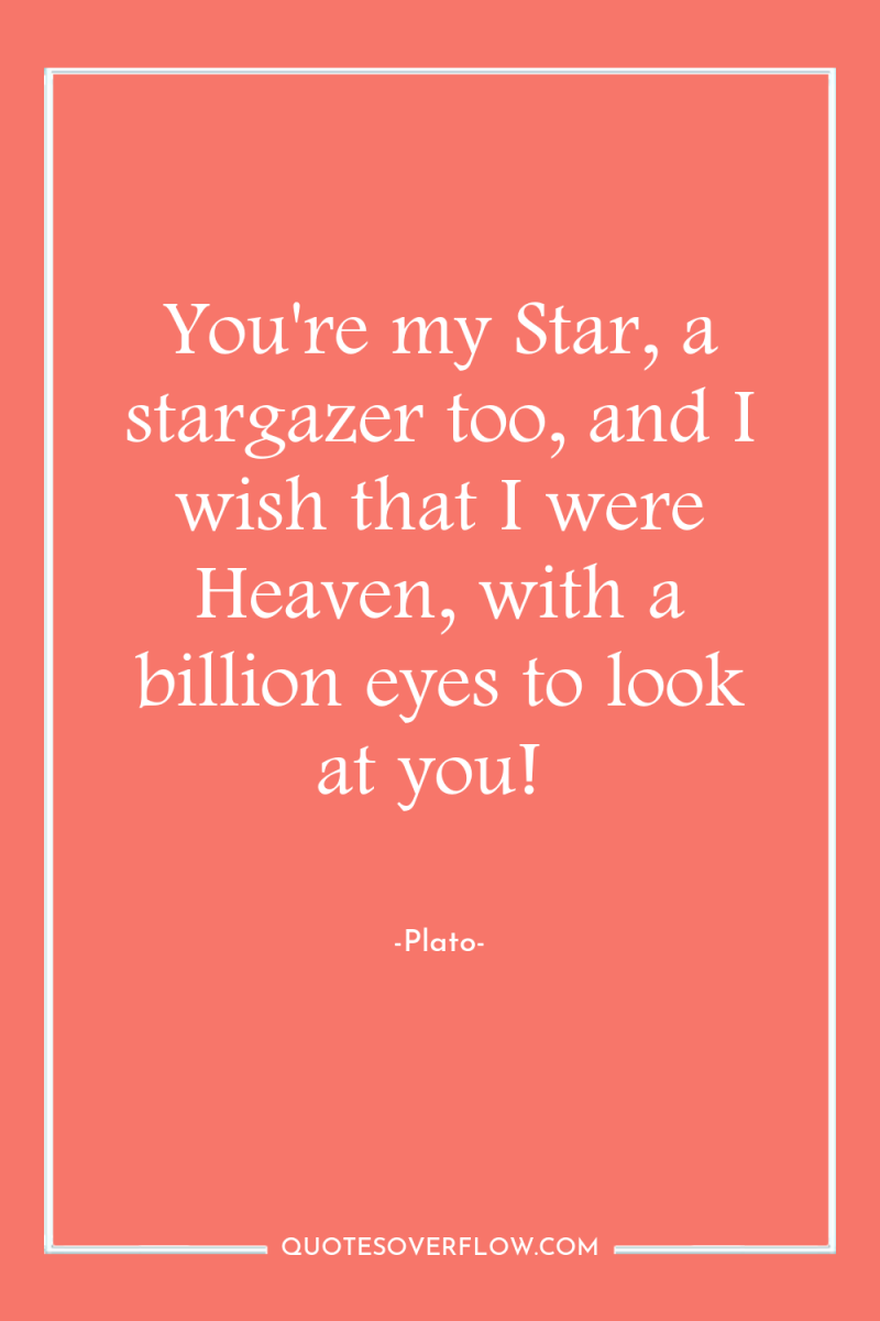 You're my Star, a stargazer too, and I wish that...