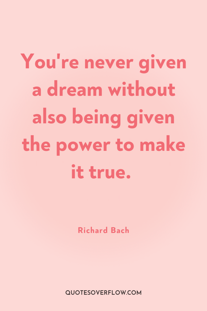 You're never given a dream without also being given the...