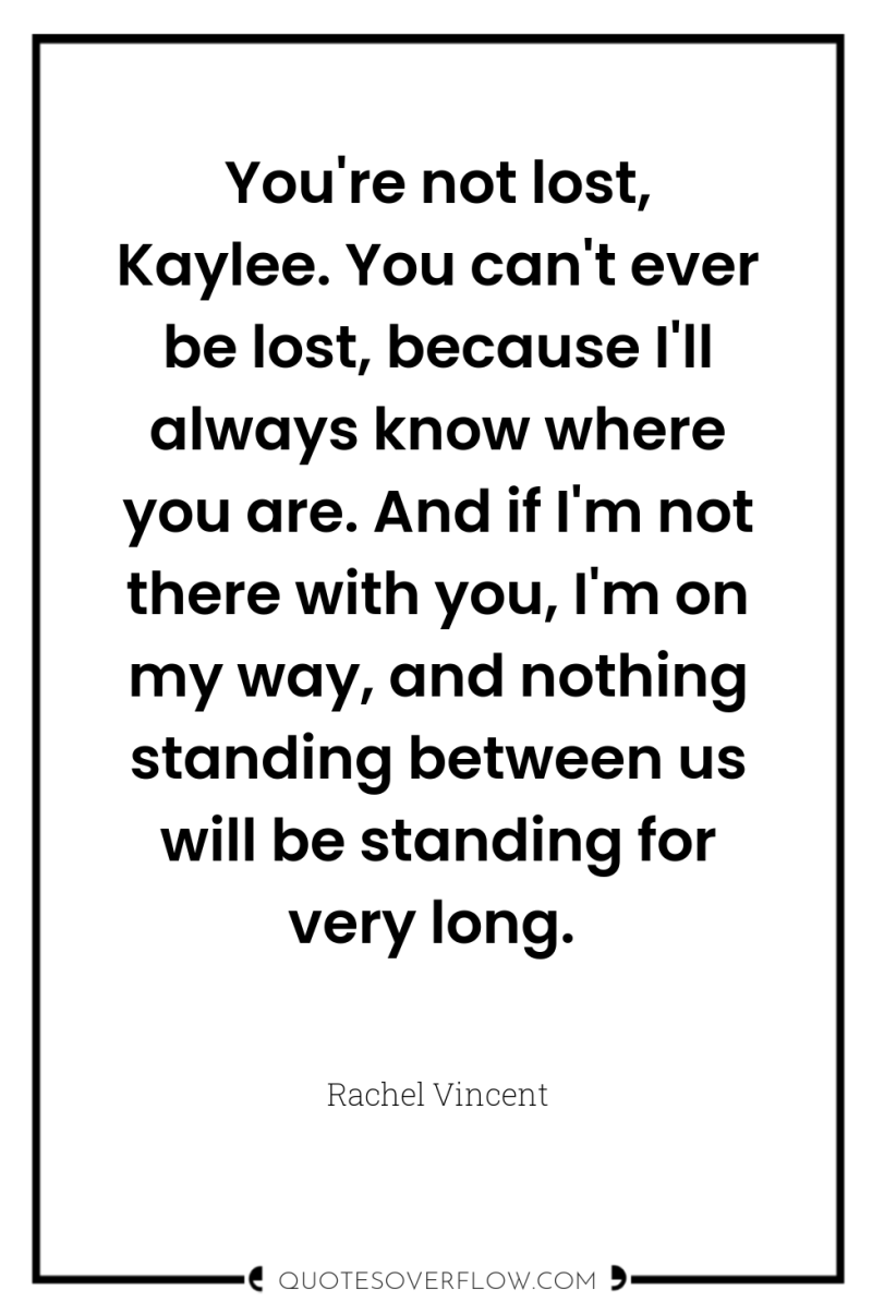 You're not lost, Kaylee. You can't ever be lost, because...