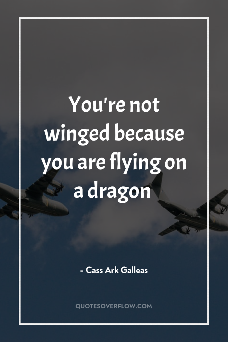 You're not winged because you are flying on a dragon 