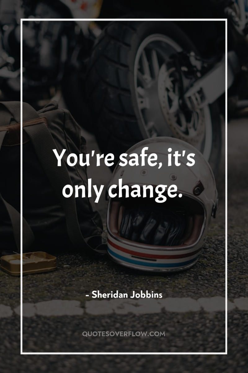 You're safe, it's only change. 