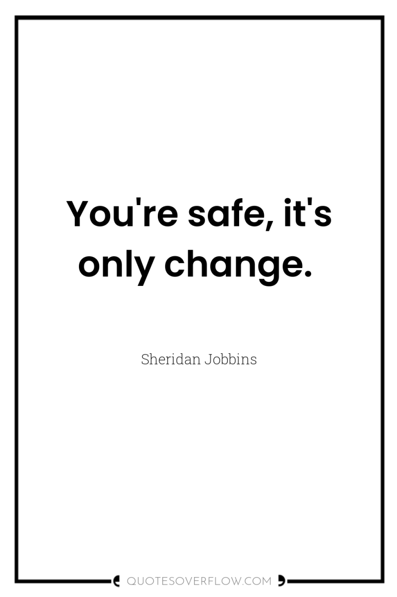 You're safe, it's only change. 