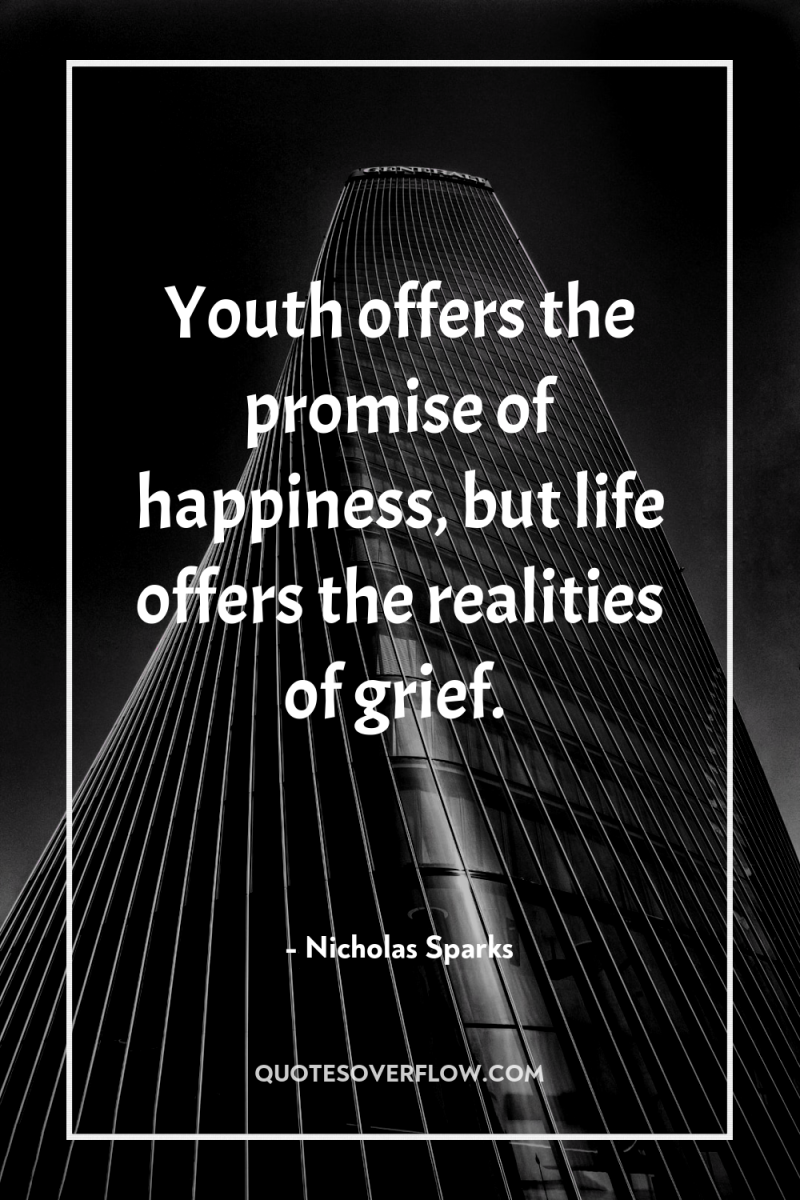 Youth offers the promise of happiness, but life offers the...