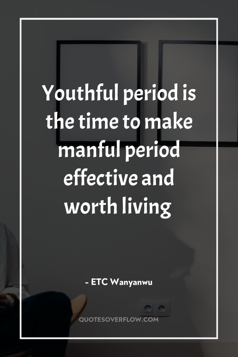 Youthful period is the time to make manful period effective...