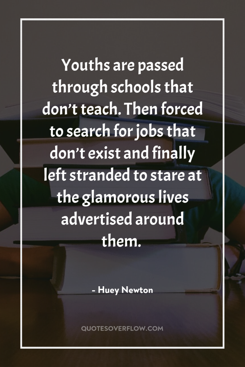 Youths are passed through schools that don’t teach. Then forced...