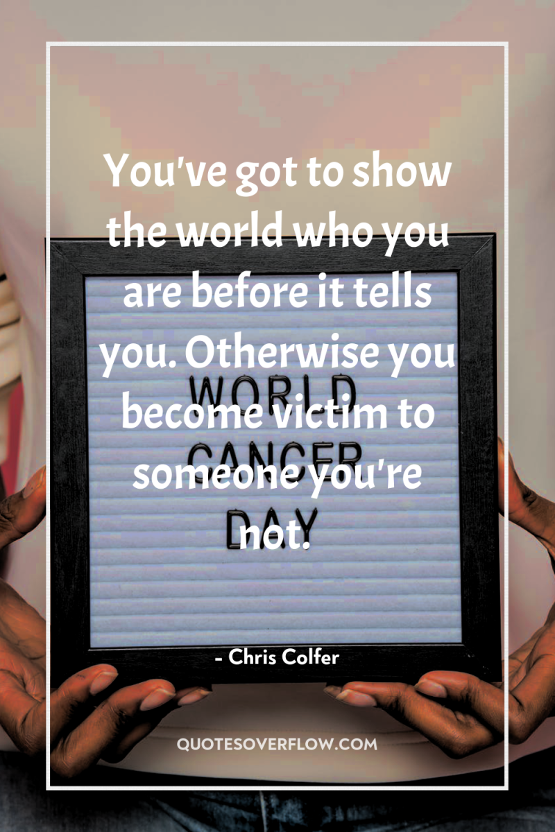 You've got to show the world who you are before...