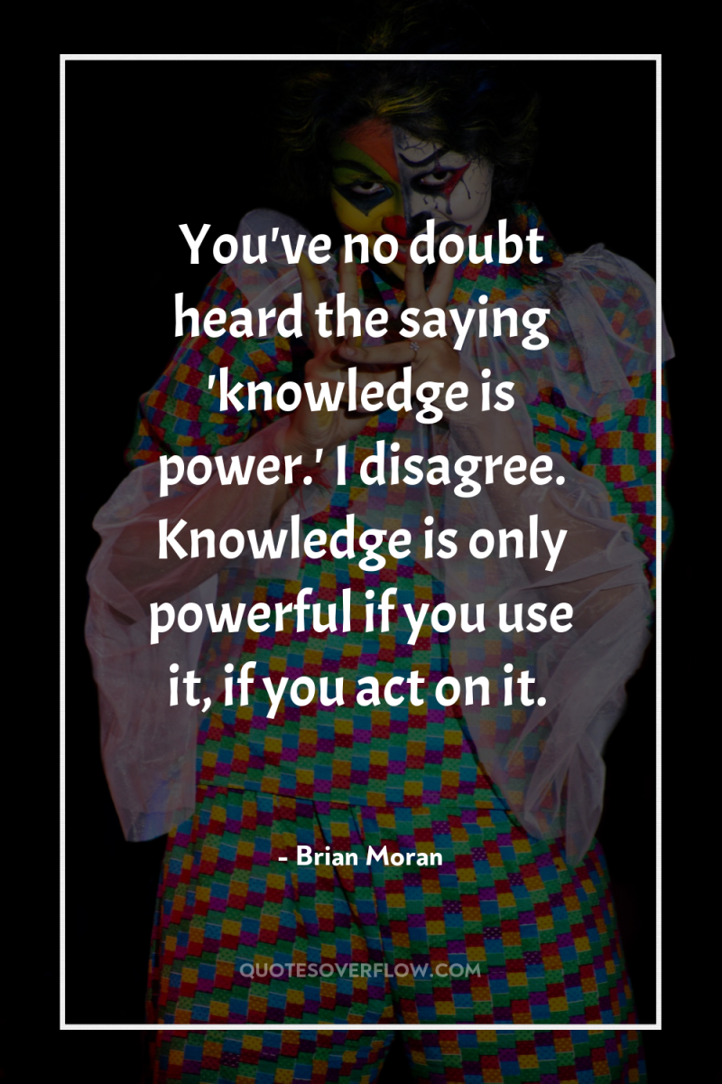 You've no doubt heard the saying 'knowledge is power.' I...