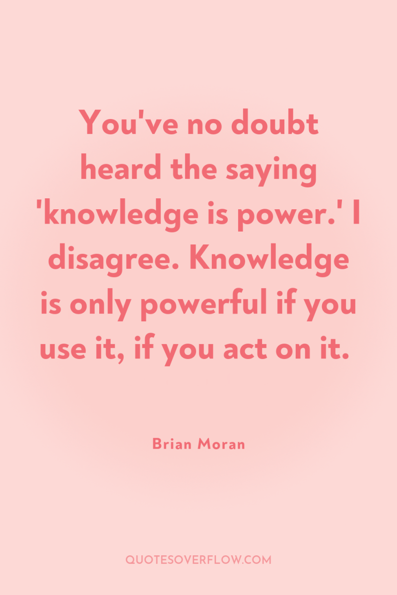 You've no doubt heard the saying 'knowledge is power.' I...