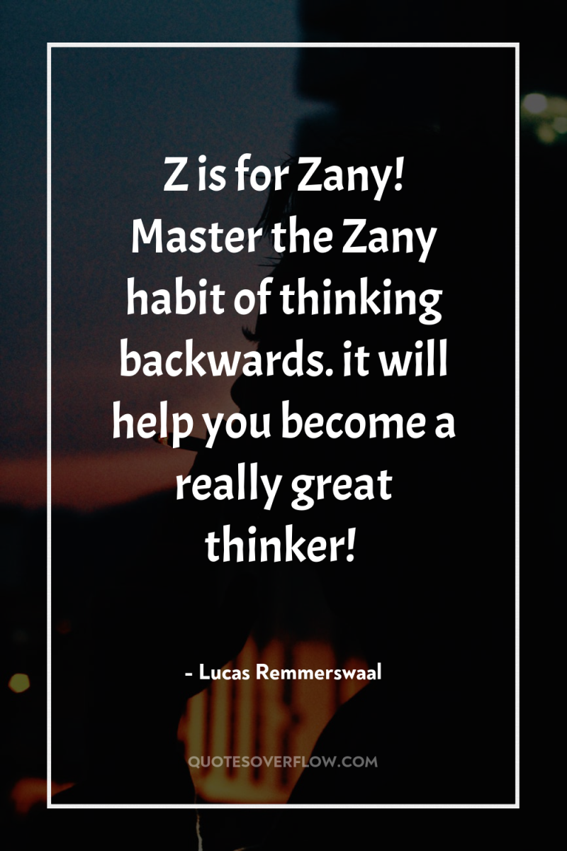 Z is for Zany! Master the Zany habit of thinking...