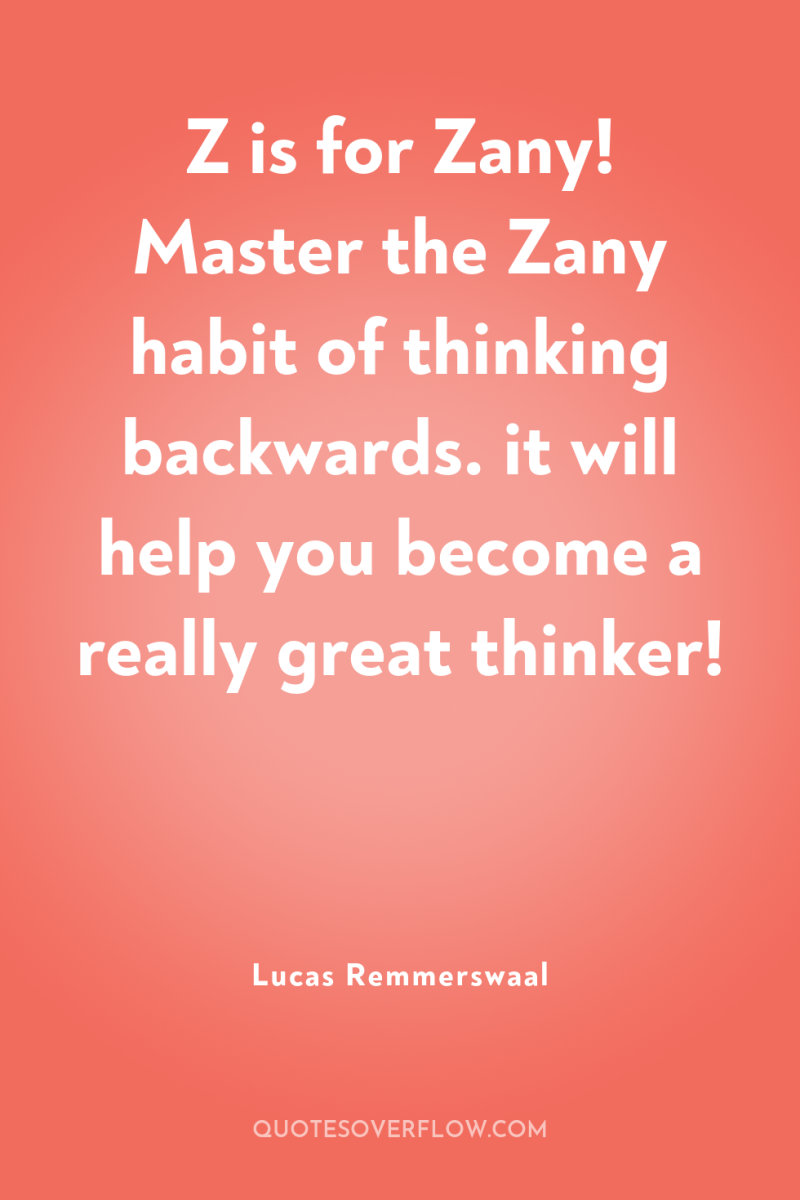 Z is for Zany! Master the Zany habit of thinking...
