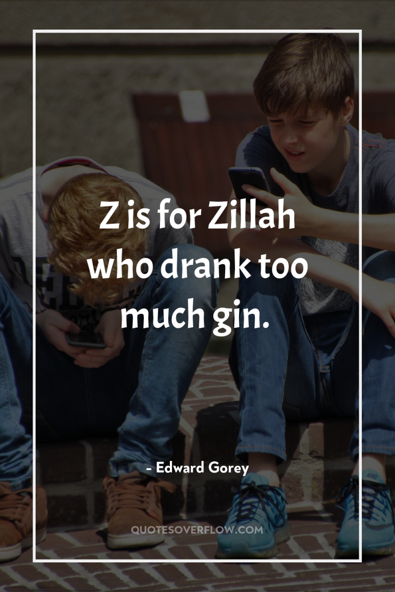 Z is for Zillah who drank too much gin. 