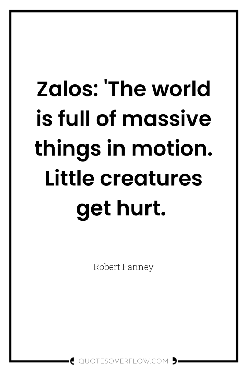 Zalos: 'The world is full of massive things in motion....
