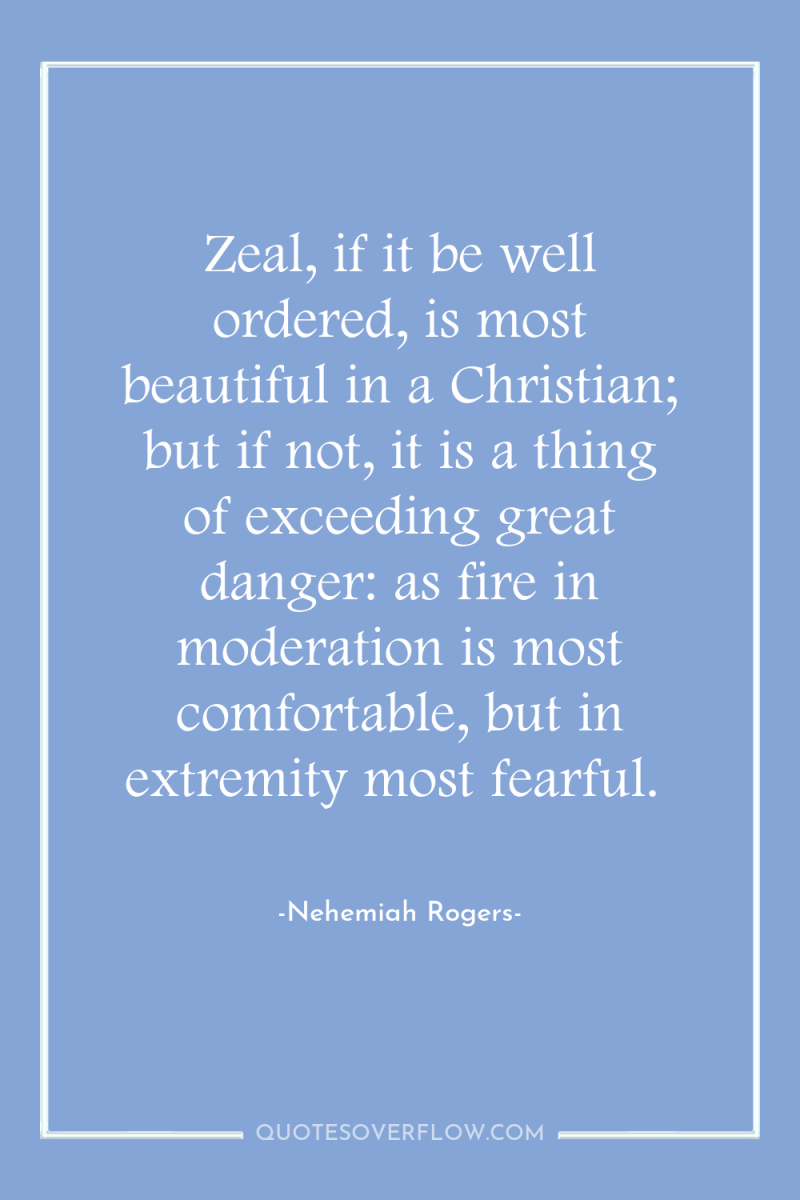 Zeal, if it be well ordered, is most beautiful in...