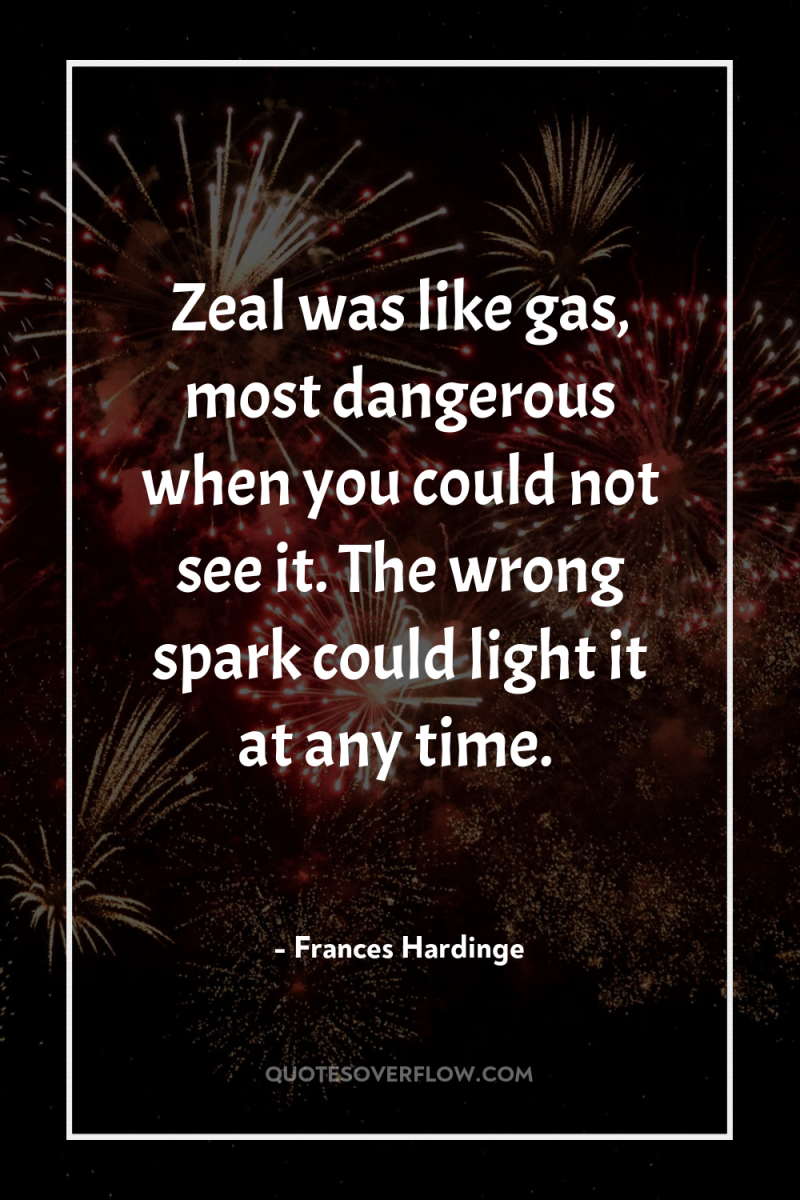Zeal was like gas, most dangerous when you could not...
